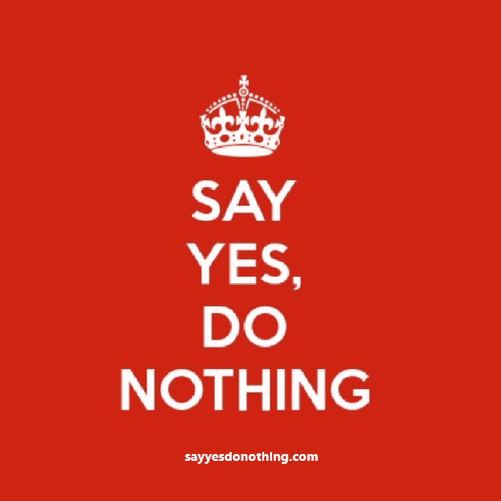 Say Yes, Do Nothing