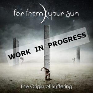 Far From Your Sun - The origin of suffering - work in progress